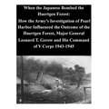 When the Japanese Bombed the Huertgen Forest: How the Army's Investigation of Pearl Harbor Influenced the Outcome of the Huertgen Forest, Major Genera - Paperback