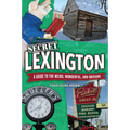 Secret Lexington: A Guide to the Weird, Wonderful, and Obscure - Paperback