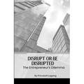 Disrupt or Be Disrupted: The Entrepreneur's Dilemma - Paperback