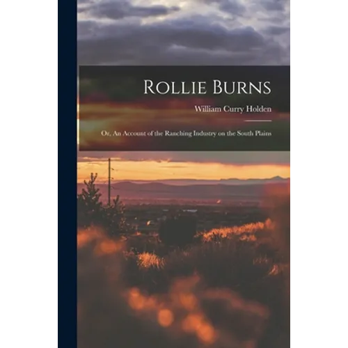 Rollie Burns; or, An Account of the Ranching Industry on the South Plains - Paperback