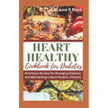 Heart Healthy Cookbook for Diabetics: Nutritious Recipes for Managing Diabetes and Maintaining a Heart Healthy Lifestyle - Paperback