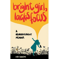 Bright Girl, Lacks Focus: A Neurodivergent Memoir: A Neurodivergent Memoir - Paperback
