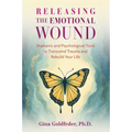 Releasing the Emotional Wound: Shamanic and Psychological Tools to Transcend Trauma and Rebuild Your Life - Paperback