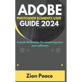 Adobe Photoshop Elements User Guide 2024: A quick illustration for mastering your new software - Paperback