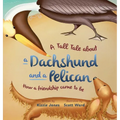 A Tall Tale About a Dachshund and a Pelican (Hard Cover): How a Friendship Came to Be (Tall Tales # 2) - Hardcover