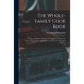 The Whole-family Cook Book: Recipes and Menus Nutritious for Children, Delicious for Grown-ups, and an Authoritative Section on the Feeding of Childre - Paperback