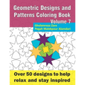 Geometric Designs and Patterns Coloring Book Volume 7: Over 50 designs to help relax and stay inspired - Paperback