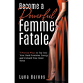 Become A Powerful Femme Fatale: 7 Proven Ways to Tap Into Your Dark Feminine Energy and Unleash Your Inner Siren - Paperback