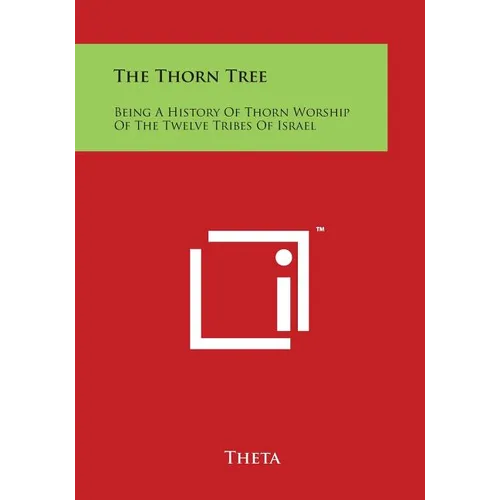 The Thorn Tree: Being A History Of Thorn Worship Of The Twelve Tribes Of Israel - Paperback