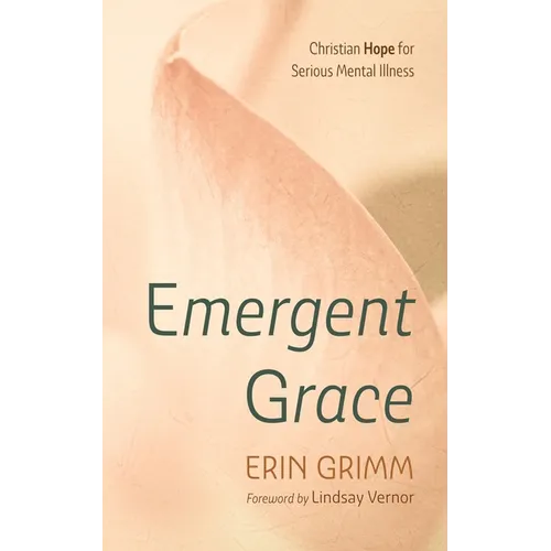 Emergent Grace: Christian Hope for Serious Mental Illness - Hardcover