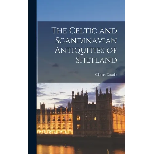 The Celtic and Scandinavian Antiquities of Shetland - Hardcover