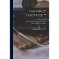 Galvanic Electricity: Its Pre-eminent Power and Effects in Preserving and Restoring Health Made Plain and Useful - Paperback
