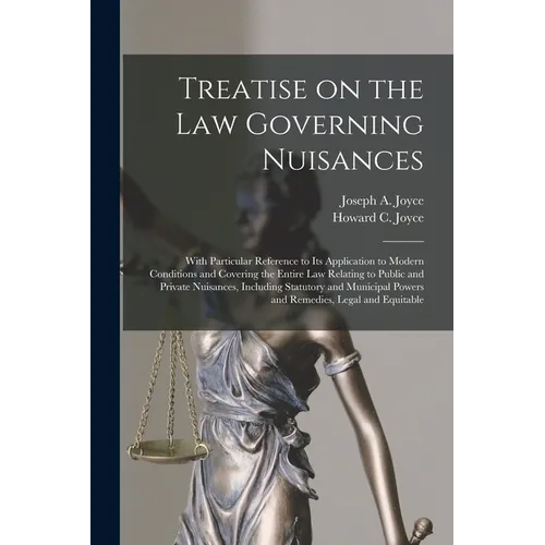 Treatise on the Law Governing Nuisances: With Particular Reference to Its Application to Modern Conditions and Covering the Entire Law Relating to Pub - Paperback