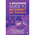 A Beginners Guide to Internet of Things: Fundamentals - Paperback