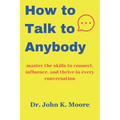 How to talk to Anybody: master the skills to connect, influence, and thrive in every conversation - Paperback