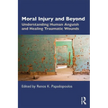 Moral Injury and Beyond: Understanding Human Anguish and Healing Traumatic Wounds - Paperback