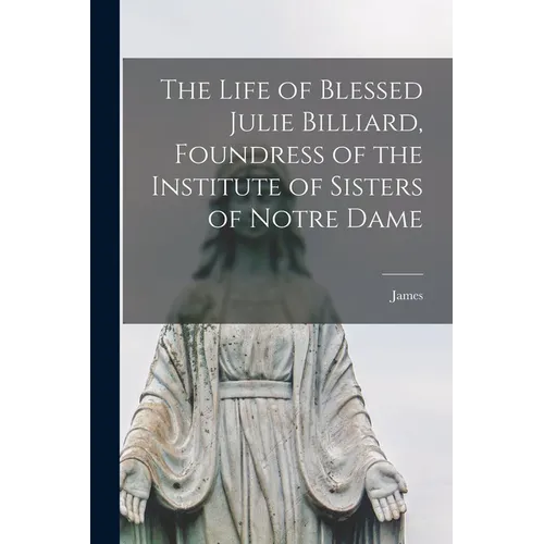 The Life of Blessed Julie Billiard, Foundress of the Institute of Sisters of Notre Dame - Paperback