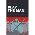 Play the Man!: The Masculine Imperative in the Bible - Hardcover