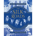 The Silk Roads: The Extraordinary History That Created Your World - Illustrated Edition - Hardcover