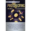 Prospecting: Increase Your Income and Learn How to Always Have a Full Pipeline of People Wanting to Buy from You Using Cold Calling, Social Selling, a - Paperback