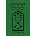 Six Ways: Approaches & Entries for Practical Magic - Paperback