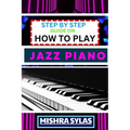 Step by Step Guide on How to Play Jazz Piano: Expert Manual To Master The Art Of Jazz Piano Playing, From Basic Chords To Advanced Improvisation Techn - Paperback