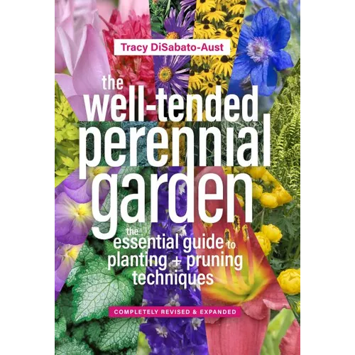 The Well-Tended Perennial Garden: The Essential Guide to Planting and Pruning Techniques, Third Edition - Hardcover