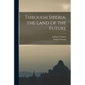 Through Siberia, the Land of the Future - Paperback