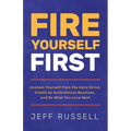 Fire Yourself First: Unchain Yourself from the Daily Grind, Create an Autonomous Business, and Do What You Love Next - Paperback