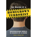 The Making of a Homegrown Terrorist: Brainwashing Rebels in Search of a Cause - Hardcover