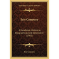 Erie Cemetery: A Handbook, Historical, Biographical, And Descriptive (1903) - Paperback