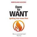 Dare to Want: Igniting Your Inner Fire! - Hardcover