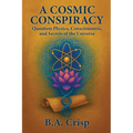 A Cosmic Conspiracy: Quantum Physics, Consciousness, and Secrets of the Universe - Paperback