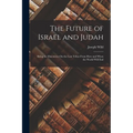 The Future of Israel and Judah: Being the Discourses On the Lost Tribes From How and When the World Will End - Paperback
