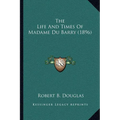 The Life And Times Of Madame Du Barry (1896) - Paperback