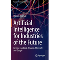 Artificial Intelligence for Industries of the Future: Beyond Facebook, Amazon, Microsoft and Google - Hardcover