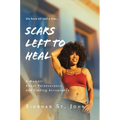 Scars Left To Heal: A Memoir About Perseverance and Finding Acceptance - Hardcover