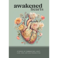 Awakened Hearts: Stories of Embracing Light, Love, and Limitless Possibilities - Hardcover