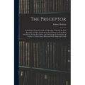The Preceptor: Containing a General Course of Education. Wherein the First Principles of Polite Learning Are Laid Down in a Way Most - Paperback