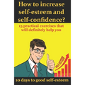 How to increase self-esteem and confidence? 10 days to good self-esteem: A book of confidence and good self-esteem for men, women and children - Paperback