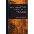 Personal Recollections, From Early Life to Old Age, of Mary Somerville - Hardcover