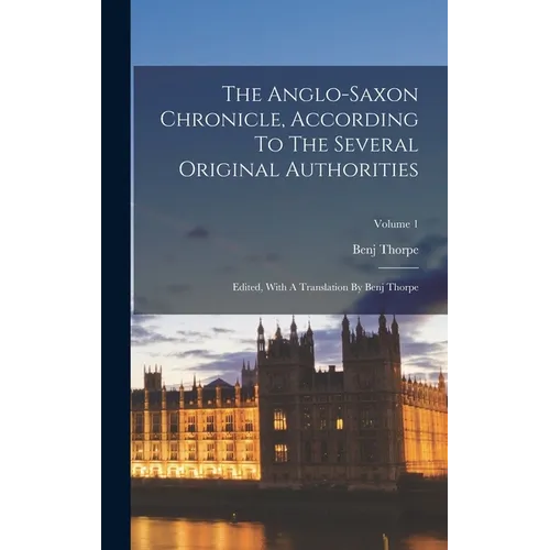 The Anglo-saxon Chronicle, According To The Several Original Authorities: Edited, With A Translation By Benj Thorpe; Volume 1 - Hardcover
