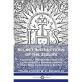 Secret Instructions of the Jesuits: Faithfully Translated From the Latin of an Old Genuine London Copy, With an Historical Sketch - Paperback