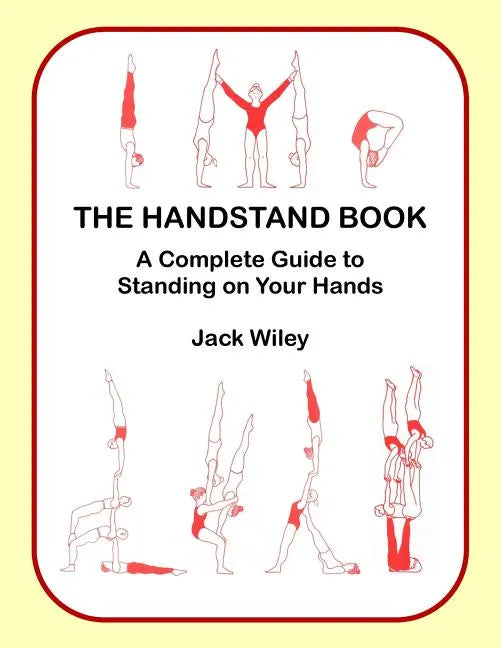 The Handstand Book: A Complete Guide to Standing on Your Hands - Paperback