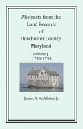 Abstracts from the Land Records of Dorchester County, Maryland, Volume J: 1790-1795 - Paperback