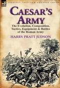 Caesar's Army: The Evolution, Composition, Tactics, Equipment & Battles of the Roman Army - Hardcover