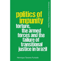 Politics of Impunity: Torture, the Armed Forces and the Failure of Justice in Brazil - Paperback