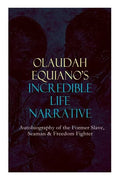 OLAUDAH EQUIANO'S INCREDIBLE LIFE NARRATIVE - Autobiography of the Former Slave, Seaman & Freedom Fighter: The Intriguing Memoir Which Influenced Ban - Paperback