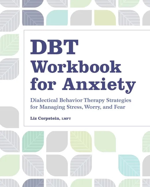 Dbt Workbook for Anxiety: Dialectical Behavior Therapy Strategies for Managing Stress, Worry, and Fear - Paperback