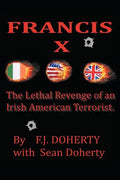 Francis X: The Lethal Revenge of an Irish American Terrorist. - Paperback